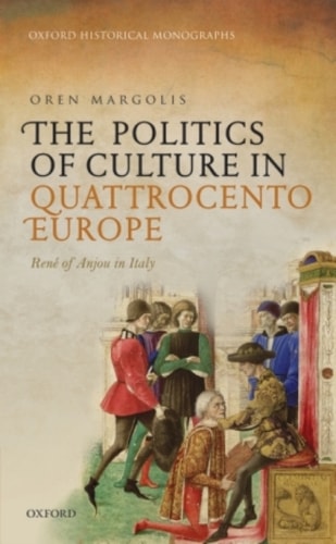 The Politics of Culture in Quattrocento Europe: René of Anjou in Italy