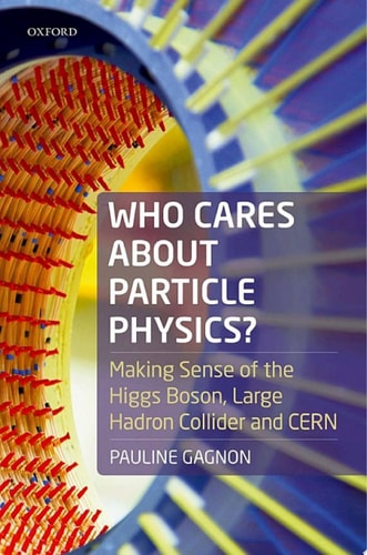 Who Cares about Particle Physics?: Making Sense of the Higgs Boson, the Large Hadron Collider and CERN