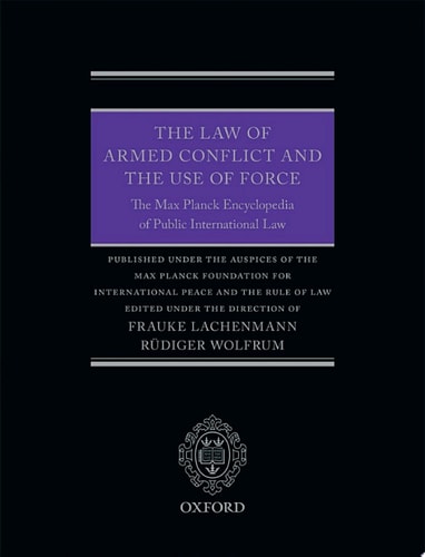 The Law of Armed Conflict and the Use of Force: The Max Planck Encyclopedia of Public International Law
