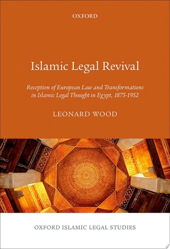 Islamic Legal Revival: Reception of European Law and Transformations in Islamic Legal Thought in Egypt, 1879-1952
