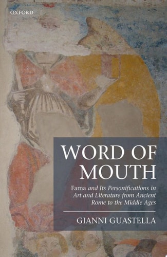 Word of Mouth: Fama and Its Personifications in Art and Literature from Ancient Rome to the Middle Ages