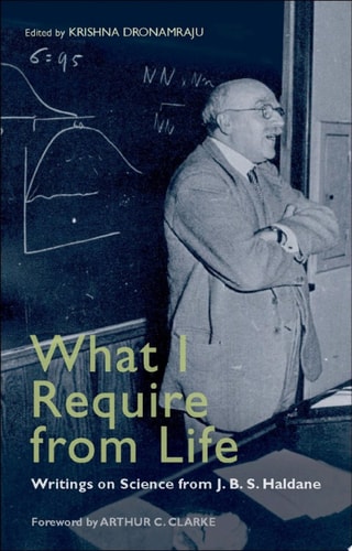 What I Require From Life: Writings on Science and Life from J.B.S. Haldane