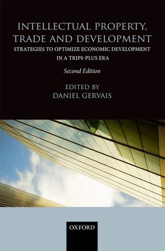 Intellectual Property, Trade and Development: Strategies to Optimize Economic Development in a TRIPS-Plus Era