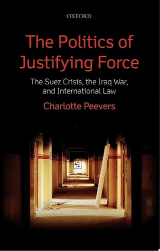 The Politics of Justifying Force: The Suez Crisis, the Iraq War, and International Law