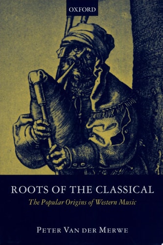 Roots of the Classical: The Popular Origins of Western Music