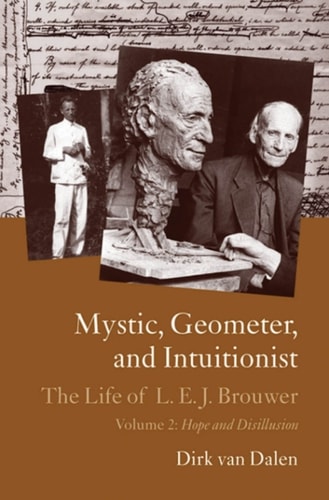 Mystic, Geometer, and Intuitionist: The Life of L. E. J. Brouwer, Volume 1: The Dawning Revolution