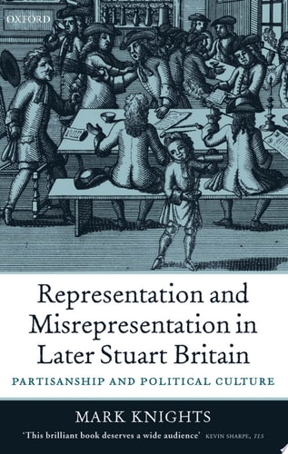 Representation and Misrepresentation in Later Stuart Britain: Partisanship and Political Culture
