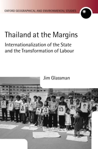 Thailand at the Margins: Internationalization of the State and the Transformation of Labour (Oxford Geographical and Environmental Studies Series)