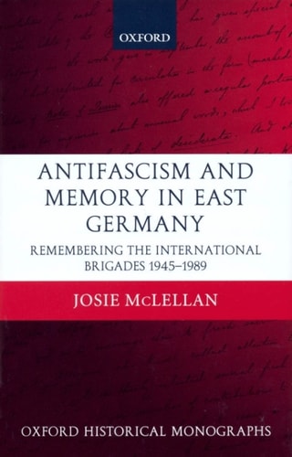 Antifascism and Memory in East Germany: Remembering the International Brigades 1945-1989