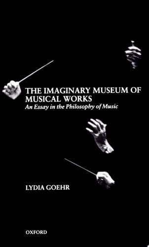 The Imaginary Museum of Musical Works: An Essay in the Philosophy of Music