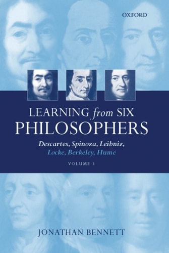 Learning from Six Philosophers: Descartes, Spinoza, Leibniz, Locke, Berkeley, Hume, Volume 1