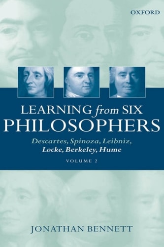 Learning from Six Philosophers: Descartes, Spinoza, Leibniz, Locke, Berkeley, Hume, Volume 2