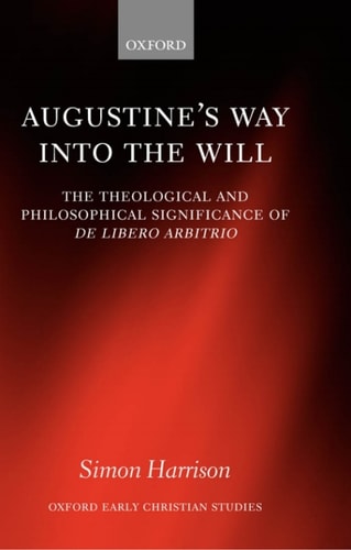 Augustine's Way into the Will: The Theological and Philosophical Significance of De libero arbitrio