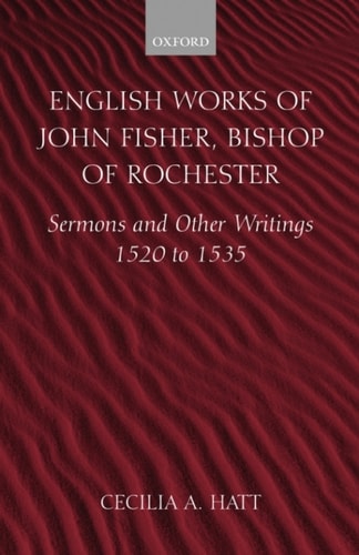English Works of John Fisher, Bishop of Rochester: Sermons and Other Writings 1520 to 1535