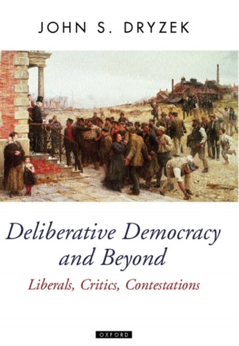Deliberative Democracy and Beyond: Liberals, Critics, Contestations