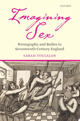 Imagining Sex: Pornography and Bodies in Seventeenth-Century England