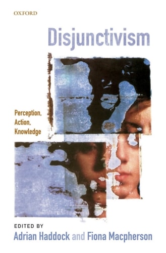 Disjunctivism: Perception, Action, Knowledge