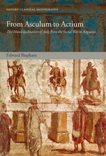 From Asculum to Actium: The Municipalization of Italy from the Social War to Augustus