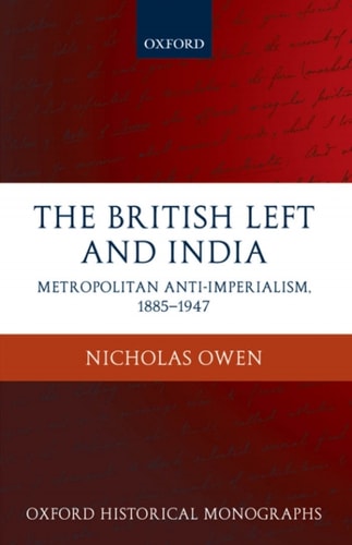 The British Left and India: Metropolitan Anti-Imperialism, 1885-1947
