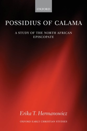 Possidius of Calama: A Study of the North African Episcopate in the Age of Augustine