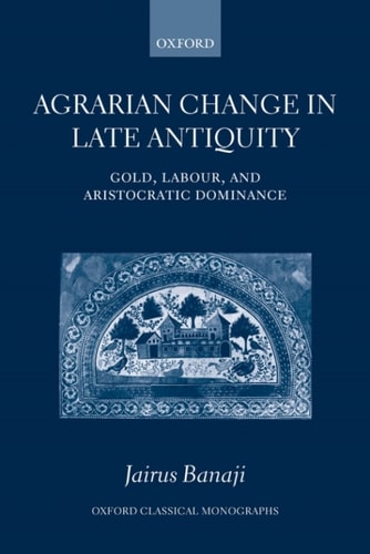 Agrarian Change in Late Antiquity: Gold, Labour, and Aristocratic Dominance