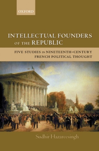 Intellectual Founders of the Republic: Five Studies in Nineteenth-Century French Political Thought