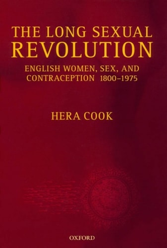 The Long Sexual Revolution: English Women, Sex, and Contraception 1800-1975