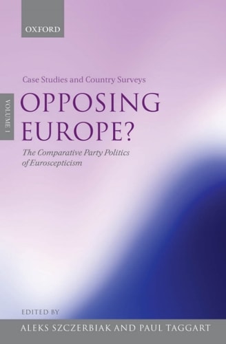 Opposing Europe?: The Comparative Party Politics of Euroscepticism: Volume 1: Case Studies and Country Surveys