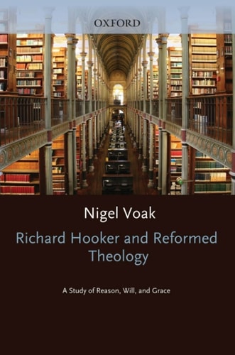 Richard Hooker and Reformed Theology: A Study of Reason, Will, and Grace