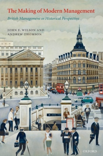 The Making of Modern Management: British Management in Historical Perspective