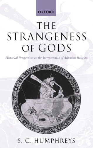 The Strangeness of Gods: Historical Perspectives on the Interpretation of Athenian Religion
