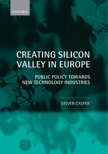 Creating Silicon Valley in Europe: Public Policy Towards New Technology Industries in Comparative Perspective