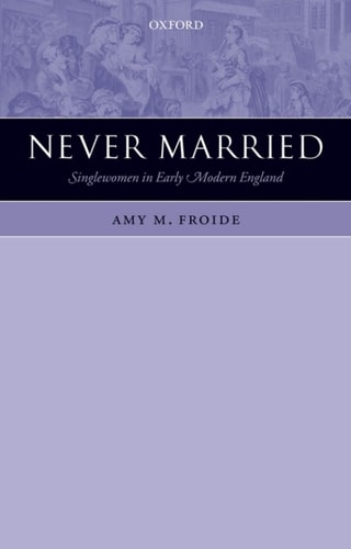 Never Married: Singlewomen in Early Modern England
