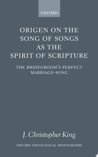Origen on the Song of Songs as the Spirit of Scripture: The Bridegroom's Perfect Marriage-Song