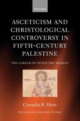 Asceticism and Christological Controversy in Fifth-Century Palestine: The Career of Peter the Iberian