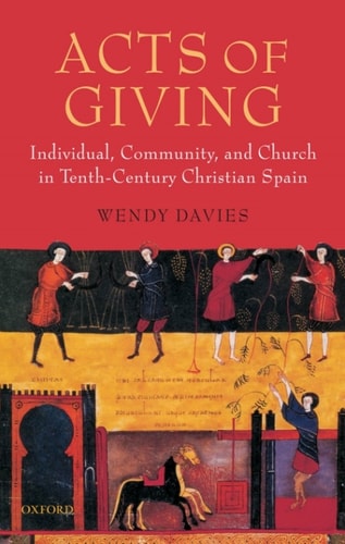 Acts of Giving: Individual, Community, and Church in Tenth-Century Christian Spain