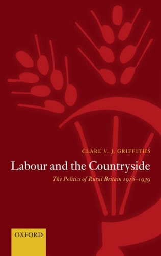 Labour and the Countryside: The Politics of Rural Britain 1918-1939