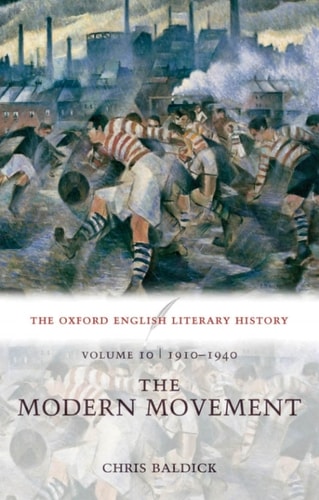 The Oxford English Literary History: Volume 10: The Modern Movement (1910-1940)