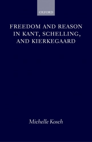 Freedom and Reason in Kant, Schelling, and Kierkegaard