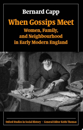 When Gossips Meet: Women, Family, and Neighbourhood in Early Modern England