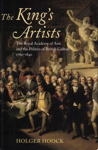 The King's Artists: The Royal Academy of Arts and the Politics of British Culture 1760-1840