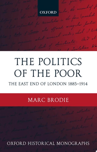The Politics of the Poor: The East End of London 1885-1914