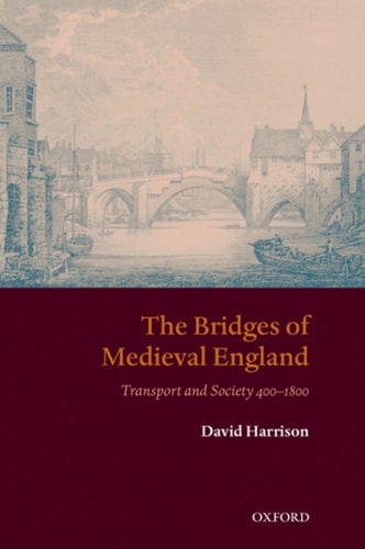 The Bridges of Medieval England: Transport and Society 400-1800