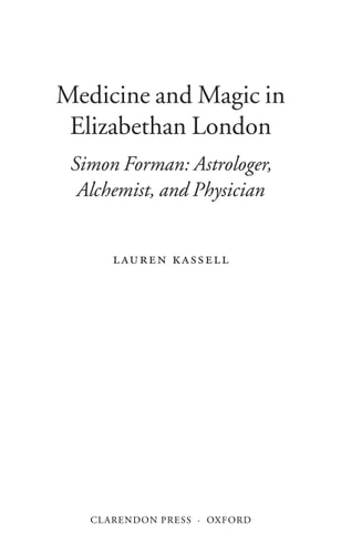 Medicine and Magic in Elizabethan London: Simon Forman, Astrologer, Alchemist, and Physician
