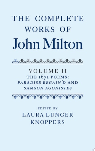 The Complete Works of John Milton: Volume II: The 1671 Poems: Paradise Regain'd and Samson Agonistes
