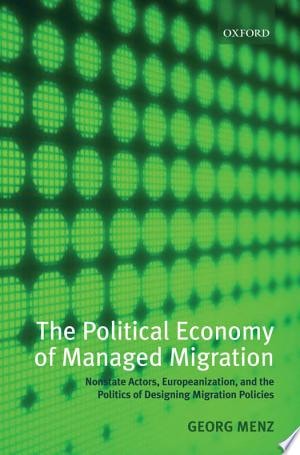 Political Economy of Managed Migration: Nonstate Actors, Europeanization, and the Politics of Designing Migration Policies