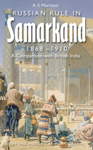 Russian Rule in Samarkand 1868-1910: A Comparison with British India