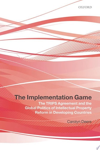 Implementation Game: The TRIPS Agreement and the Global Politics of Intellectual Property Reform in Developing Countries