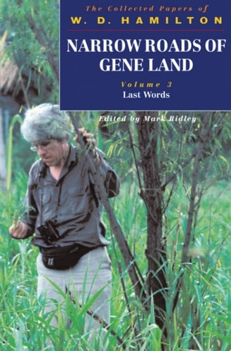 Narrow Roads of Gene Land: The Collected Papers of W. D. Hamilton, Volume 3: Last Words