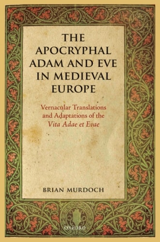 The Apocryphal Adam and Eve in Medieval Europe: Vernacular Translations and Adaptations of the Vita Adae et Evae